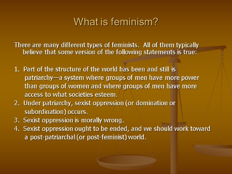 What is feminism? There are many different types of feminists.  All of them